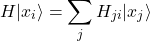 \begin{equation*}H | x_i \rangle = \sum_j H_{ji} | x_j \rangle\end{equation*}