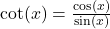 \cot(x) = \frac{\cos(x)}{\sin(x)}