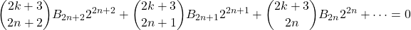 \begin{equation*}\footnotesize\binom{2k+3}{2n+2} B_{2n+2} 2^{2n+2} + \binom{2k+3}{2n+1} B_{2n+1} 2^{2n+1} + \binom{2k+3}{2n} B_{2n} 2^{2n} + \dots = 0\end{equation*}