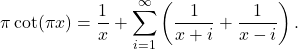 \[\pi\cot(\pi x) = \frac{1}{x} + \sum_{i=1}^\infty \left(\frac{1}{x+i}+\frac{1}{x-i}\right).\]