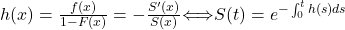 h(x) = \frac {f(x)}{1-F(x)}=- \frac {S'(x)}{S(x)} \iff S(t)=e^{-\int_{0}^{t}h(s)ds}