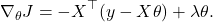  \begin{equation*}     \nabla_{\theta} J = -X^{\top} (y - X\theta) + \lambda \theta. \end{equation*} 