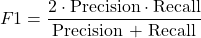 \[F1 = \frac{2 \cdot \text{Precision} \cdot \text{Recall}}{\text{Precision + Recall}}\]