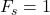 F_s = 1