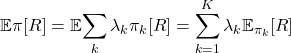 \begin{equation*}\mathbb{E}{\pi}[R] = \mathbb{E}{\sum_k \lambda_k \pi_k}[R] = \sum_{k=1}^K \lambda_k \mathbb{E}_{\pi_k}[R]\end{equation*}
