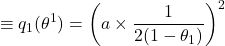 \[\equiv q_1(\theta^1) = \left(a \times \frac{1}{2(1 - \theta_1)}\right)^2\]