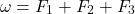 \begin{equation*}\omega = F_1 + F_2 + F_3\end{equation*}