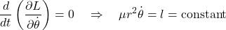 \[\frac{d}{dt} \left( \frac{\partial L}{\partial \dot{\theta}} \right) = 0 \quad \Rightarrow \quad \mu r^2 \dot{\theta} = l = \text{constant}\]