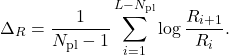 \begin{equation*}\Delta_{R} = \frac{1}{N_{\mathrm{pl}} - 1} \sum_{i=1}^{L - N_{\mathrm{pl}}} \log \frac{R_{i+1}}{R_i}.\end{equation*}