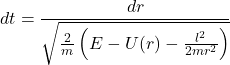 \[dt = \frac{dr}{\sqrt{\frac{2}{m} \left(E - U(r) - \frac{l^2}{2mr^2}\right)}}\]