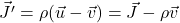 \vec{J'}=\rho (\vec{u}-\vec{v})=\vec{J}-\rho \vec{v}