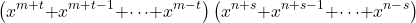 \[\left(x^{m\mathrm{+}t}\mathrm{+}x^{m\mathrm{+}t\mathrm{-}1}\mathrm{+}\mathrm{\cdots }\mathrm{+}x^{m\mathrm{-}t}\right)\left(x^{n\mathrm{+}s}\mathrm{+}x^{n\mathrm{+}s\mathrm{-}1}\mathrm{+}\mathrm{\cdots }\mathrm{+}x^{n\mathrm{-}s}\right)\]