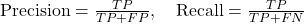 \text{Precision} = \frac{TP}{TP + FP}, \quad\text{Recall} = \frac{TP}{TP + FN}