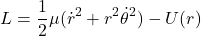 \[L = \frac{1}{2} \mu (\dot{r}^2 + r^2 \dot{\theta}^2) - U(r)\]