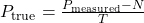 P_{\text{true}} = \frac{{P_{\text{measured}} - N}}{{T}}