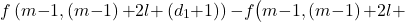 \[&f\left(m\mathrm{-}1,\left(m\mathrm{-}1\right)\mathrm{+}2l\mathrm{+}\left(d_1\mathrm{+}1\right)\right)\mathrm{-}f\big(m\mathrm{-}1,\left(m\mathrm{-}1\right)\mathrm{+}2l\mathrm{+}\]