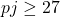 pj \geq 27