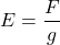 \begin{equation*}E= \frac{F}{g}\end{equation*}
