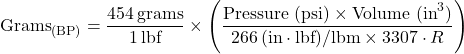 \begin{equation*}\text{Grams}_{\text{(BP)}} = \frac{454 \, \text{grams}}{1 \, \text{lbf}} \times \left( \frac{\text{Pressure (psi)} \times \text{Volume (in}^3\text{)}}{266 \, (\text{in} \cdot \text{lbf})/\text{lbm} \times 3307 \cdot R} \right)\end{equation*}