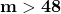 \mathbf{m > 48}