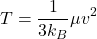 \begin{equation*}T=\frac{1}{3k_{B}}\mu v^{2}\end{equation*}