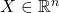 X\in\mathbb{R}^{n}