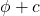 \phi + c