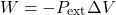 \begin{equation*}W = -P_{\text{ext}} \Delta V\end{equation*}