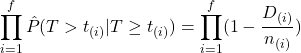 Rendered by QuickLaTeX.com \begin{equation*}\prod_{i=1}^{f} \hat{P}(T > t_{(i)}|T\geq t_{(i)})=\prod_{i=1}^{f}(1-\frac {D_{(i)}}{n_{(i)}})\end{equation*}