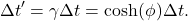 \[    \Delta t'=\gamma \Delta t=\cosh(\phi) \Delta t.\]