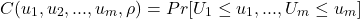 \begin{equation*}C(u_1,u_2,...,u_m,\rho) = Pr[U_1 \leq u_1,...,U_m \leq u_m]\end{equation*}