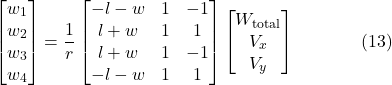\[\begin{bmatrix}w_1 \\ w_2 \\ w_3 \\ w_4\end{bmatrix}= \frac{1}{r}\begin{bmatrix}-l - w & 1 & -1 \\l + w & 1 & 1 \\l + w & 1 & -1 \\-l - w & 1 & 1\end{bmatrix}\begin{bmatrix}W_{\text{total}} \\ V_x \\ V_y\end{bmatrix} \hspace{40pt} \text{(13)}\]