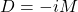 D = -iM