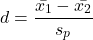 \[d = \frac{\bar{x_1} - \bar{x_2}}{s_p}\]