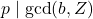 p \mid \gcd(b,Z)