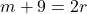 m + 9 = 2r