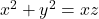 x^2 + y^2 = xz