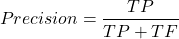 \[Precision = \frac{TP}{TP+TF}\]