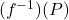 ( f^{-1})(P)}