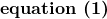 \textbf{equation (1)}