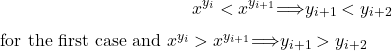 \[x^{y_i} < x^{y_{i+1}} \implies y_{i+1} < y_{i+2} $ for the first case and $ x^{y_i} > x^{y_{i+1}} \implies y_{i+1} > y_{i+2}\]