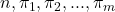 n, \pi_1,\pi_2,...,\pi_m