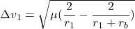 \begin{equation*}\Delta v_1 = \sqrt{\mu (\frac{2}{r_1} - \frac{2}{r_{1}+ r_{b}})}\end{equation*}
