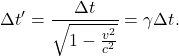 \[\Delta t'={\frac {\Delta t}{\sqrt {1-{\frac {v^{2}}{c^{2}}}}}}={\gamma }{\Delta t}.\]