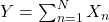 Y=\sum_{n=1}^{N} X_n