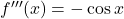 f'''(x) = -\cos x