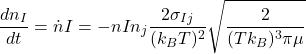 \begin{equation*}\frac{dn_{I}}{dt}=\dot{n}{I}=-n{I}n_{j}\frac{2\sigma_{Ij}}{(k_{B}T)^{2}}\sqrt{\frac{2}{(Tk_{B})^{3}\pi\mu}}\end{equation*}