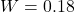 W=0.18