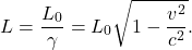 \[    L=\frac{L_0}{\gamma}=L_0 \sqrt{1 - \frac{v^2}{c^2}}.\]