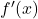 f^{\prime}(x)
